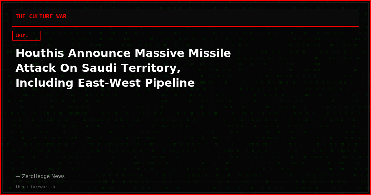 Houthis Announce Massive Missile Attack On Saudi Territory, Including East-West Pipeline