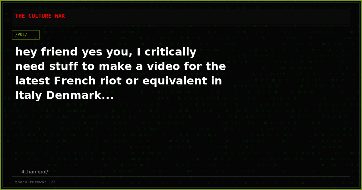 hey friend yes you, I critically need stuff to make a video for the latest French riot or equivalent in Italy Denmark...