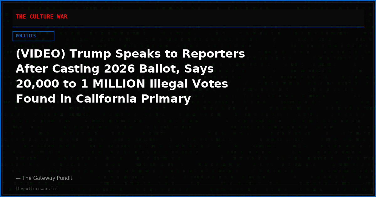 (VIDEO) Trump Speaks to Reporters After Casting 2026 Ballot, Says 20,000 to 1 MILLION Illegal Votes Found in California Primary