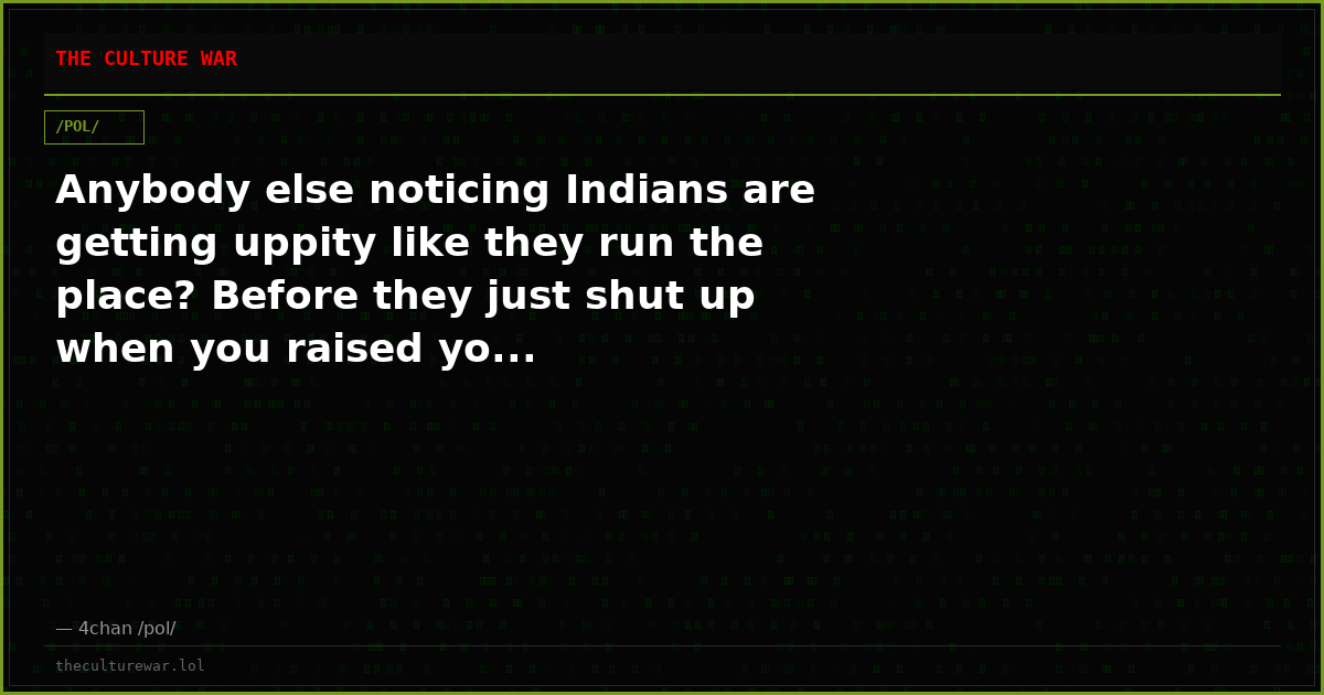 Anybody else noticing Indians are getting uppity like they run the place? Before they just shut up when you raised yo...