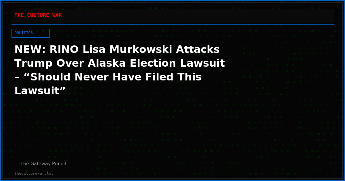 NEW: RINO Lisa Murkowski Attacks Trump Over Alaska Election Lawsuit – “Should Never Have Filed This Lawsuit”