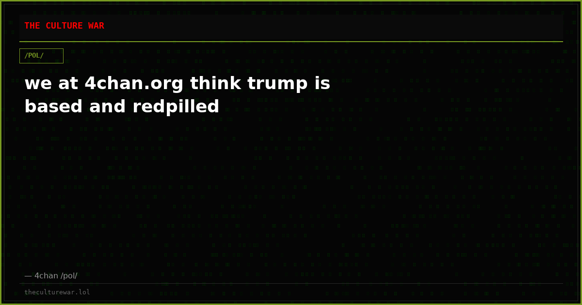 we at 4chan.org think trump is based and redpilled