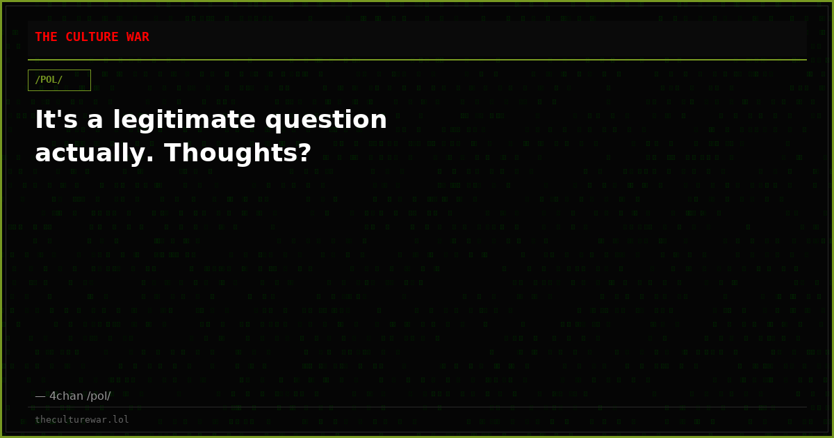 It's a legitimate question actually. Thoughts?