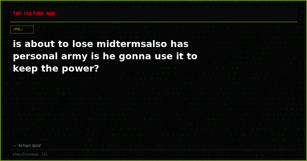 is about to lose midtermsalso has personal army is he gonna use it to keep the power?