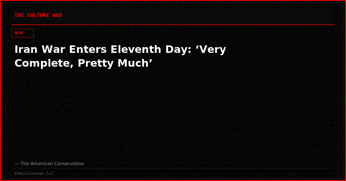 Iran War Enters Eleventh Day: ‘Very Complete, Pretty Much’