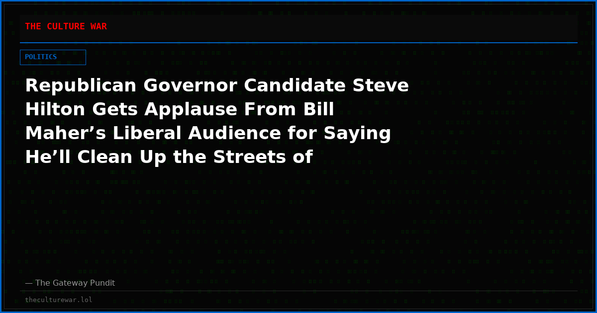 Republican Governor Candidate Steve Hilton Gets Applause From Bill Maher’s Liberal Audience for Saying He’ll Clean Up the Streets of California (VIDEO)