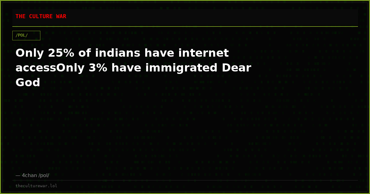 Only 25% of indians have internet accessOnly 3% have immigrated Dear God