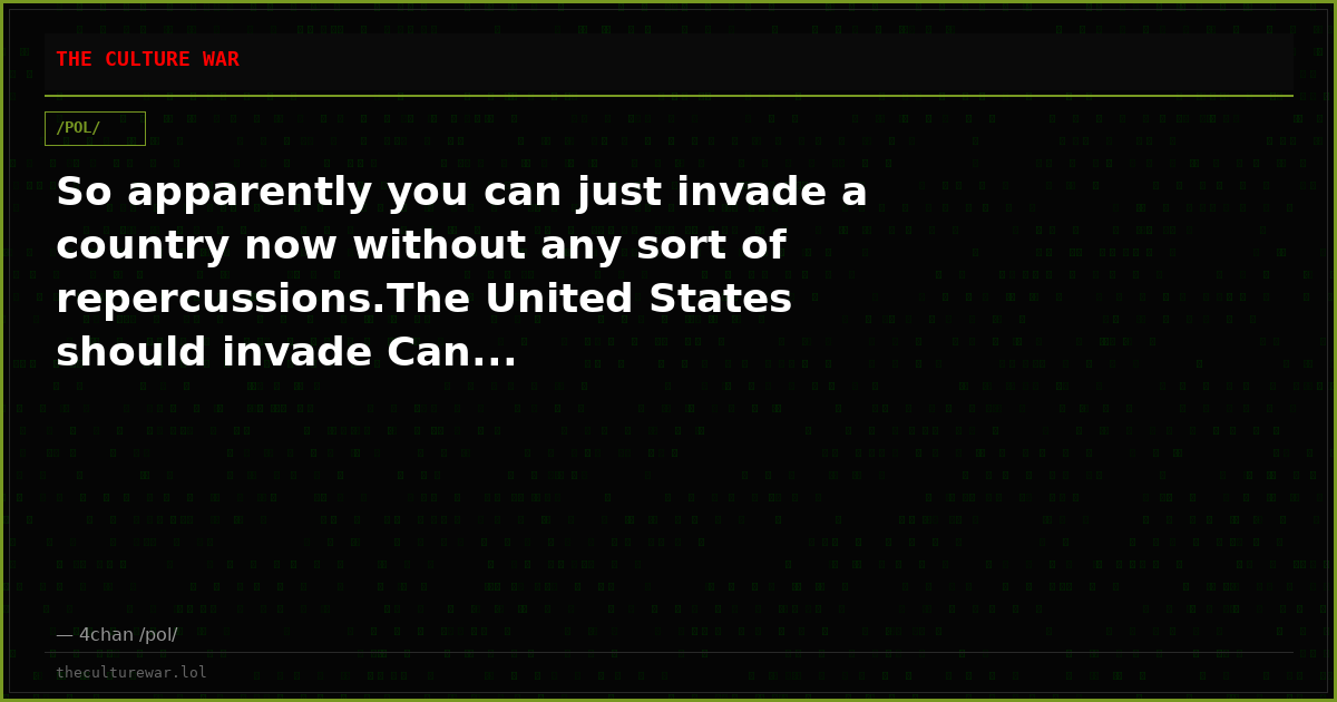 So apparently you can just invade a country now without any sort of repercussions.The United States should invade Can...