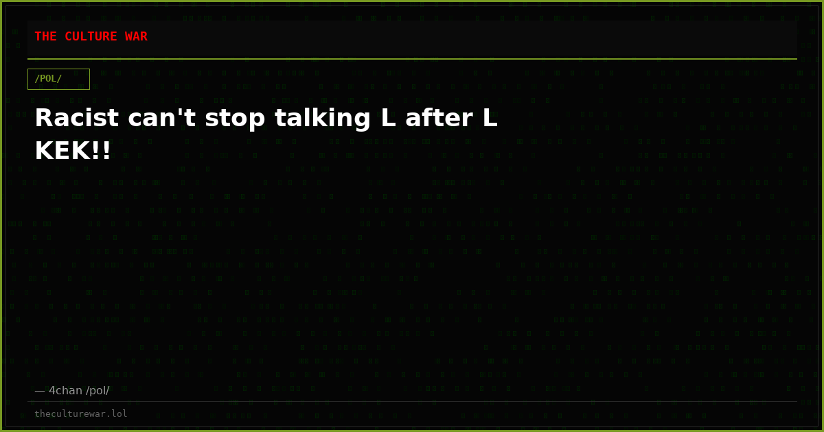 Racist can't stop talking L after L KEK!!