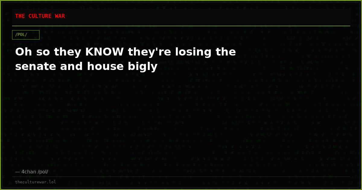 Oh so they KNOW they're losing the senate and house bigly