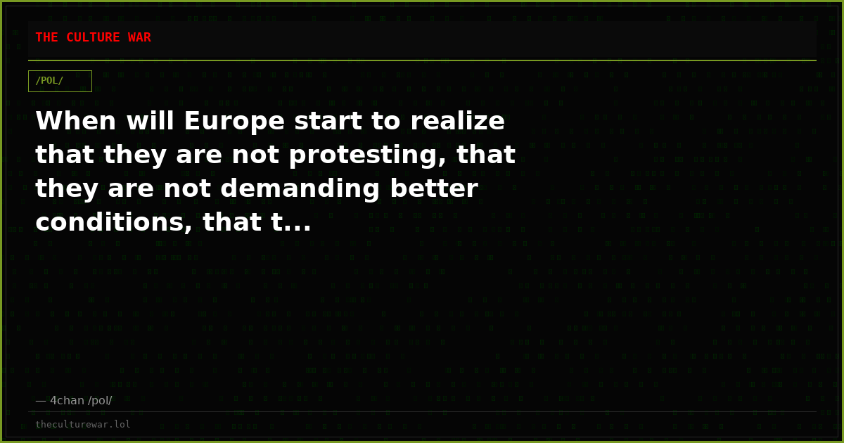 When will Europe start to realize that they are not protesting, that they are not demanding better conditions, that t...
