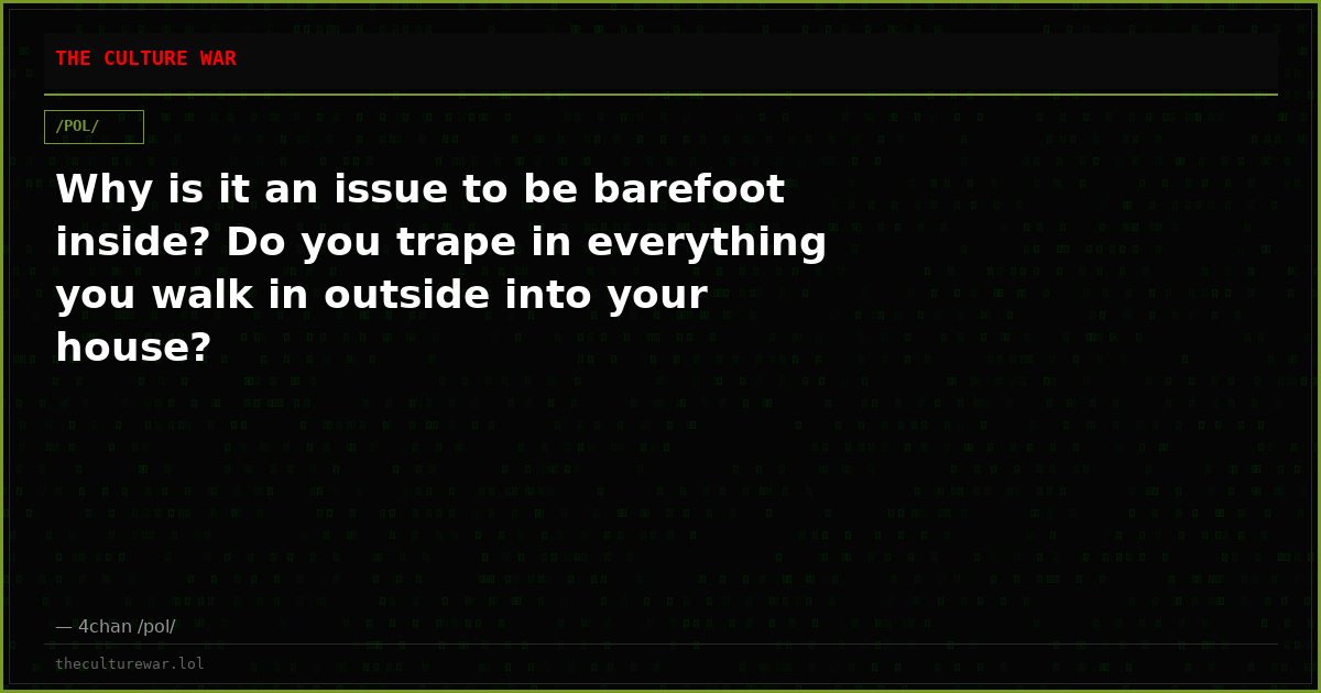 Why is it an issue to be barefoot inside? Do you trape in everything you walk in outside into your house?