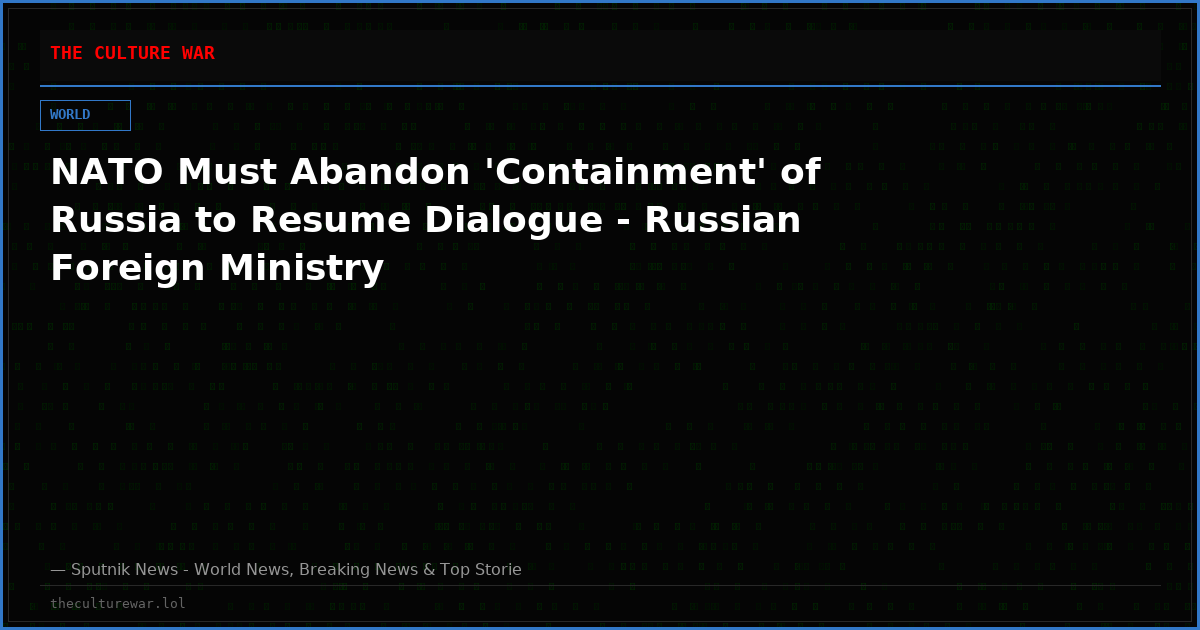 NATO Must Abandon 'Containment' of Russia to Resume Dialogue - Russian Foreign Ministry