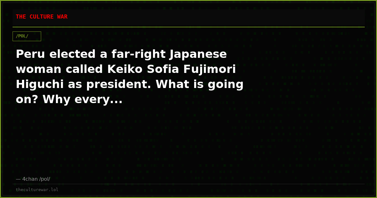 Peru elected a far-right Japanese woman called Keiko Sofia Fujimori Higuchi as president. What is going on? Why every...