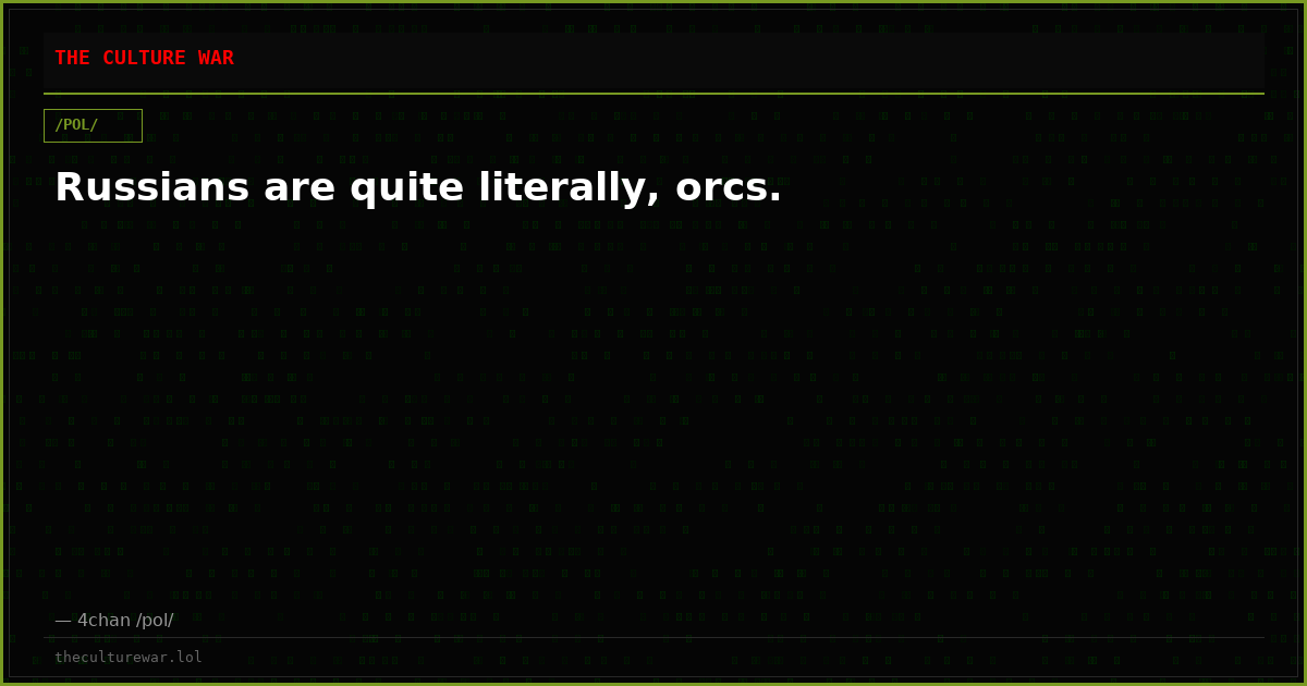 Russians are quite literally, orcs.