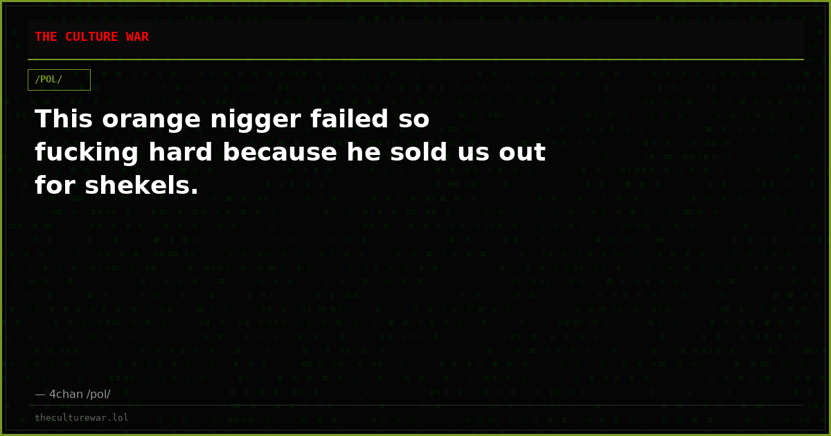 This orange nigger failed so fucking hard because he sold us out for shekels.