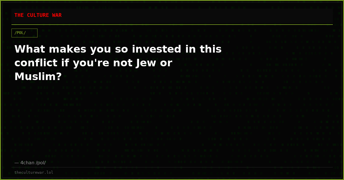 What makes you so invested in this conflict if you're not Jew or Muslim?