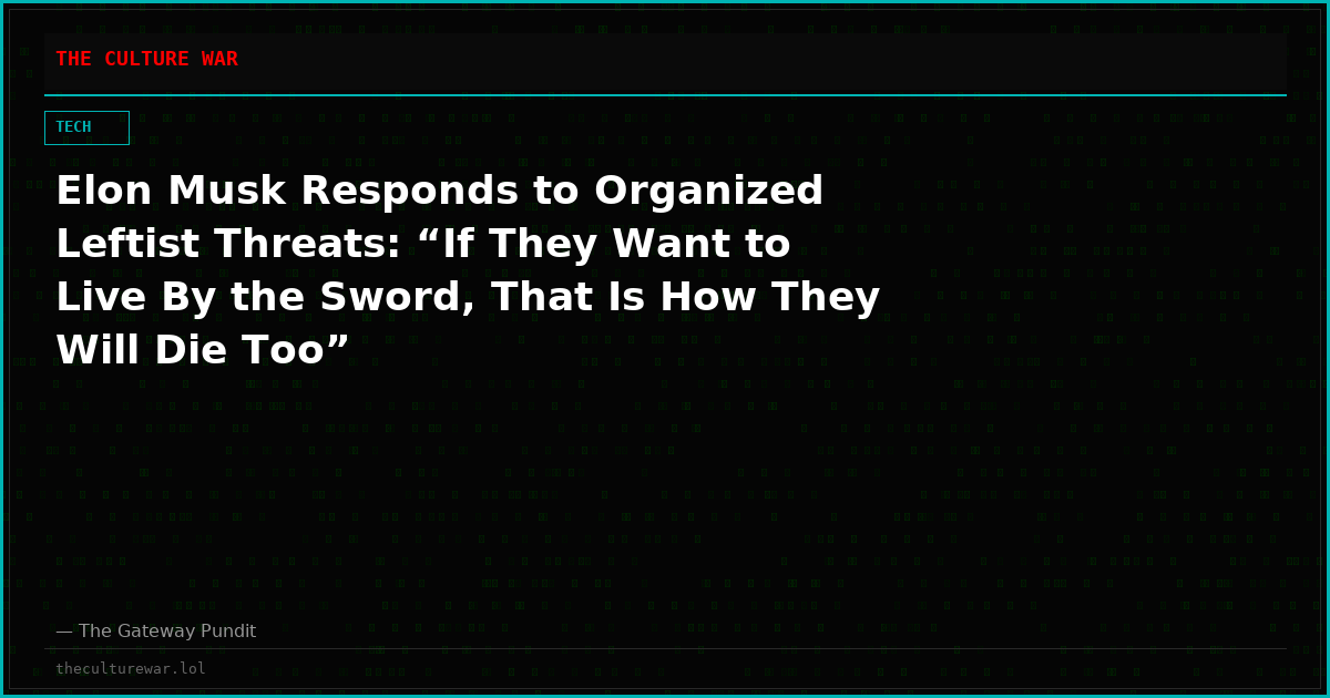 Elon Musk Responds to Organized Leftist Threats: “If They Want to Live By the Sword, That Is How They Will Die Too”