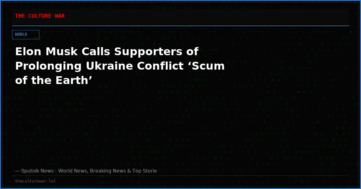 Elon Musk Calls Supporters of Prolonging Ukraine Conflict ‘Scum of the Earth’
