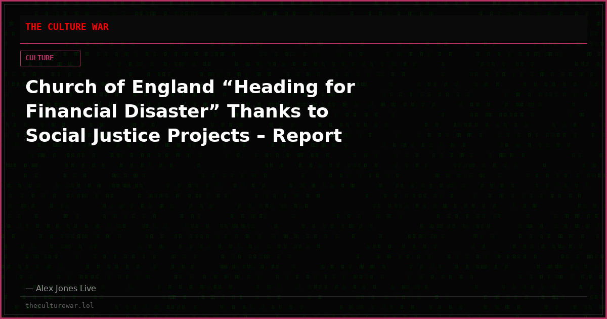 Church of England “Heading for Financial Disaster” Thanks to Social Justice Projects – Report