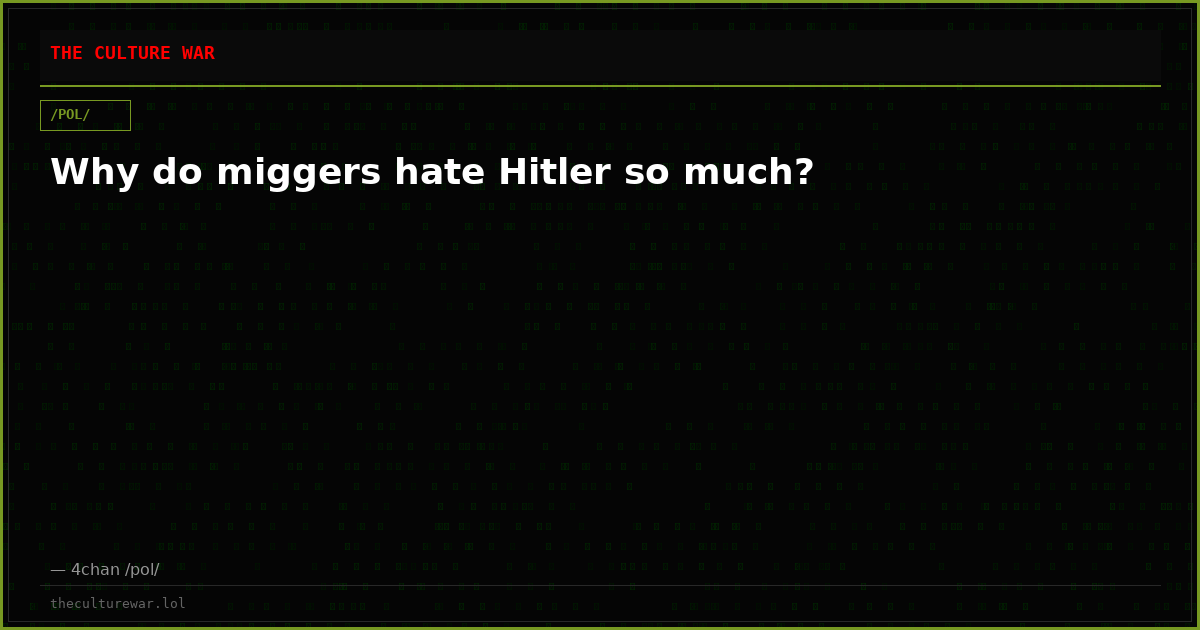 Why do miggers hate Hitler so much?