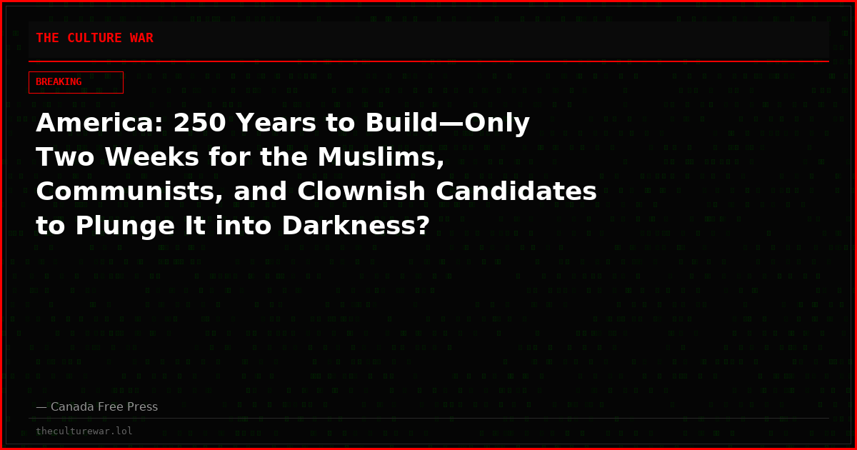America: 250 Years to Build—Only Two Weeks for the Muslims, Communists, and Clownish Candidates to Plunge It into Darkness?