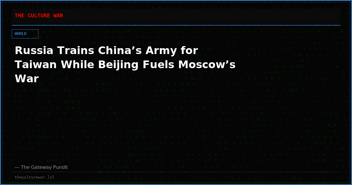 Russia Trains China’s Army for Taiwan While Beijing Fuels Moscow’s War