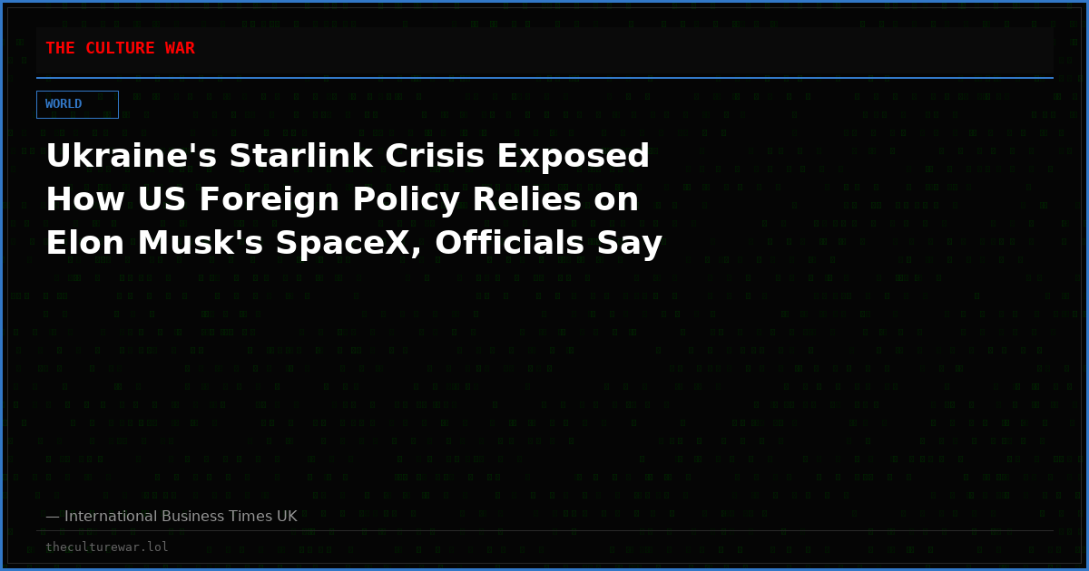 Ukraine's Starlink Crisis Exposed How US Foreign Policy Relies on Elon Musk's SpaceX, Officials Say