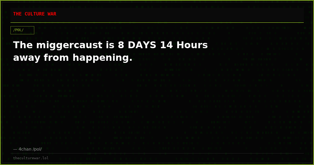 The miggercaust is 8 DAYS 14 Hours away from happening.