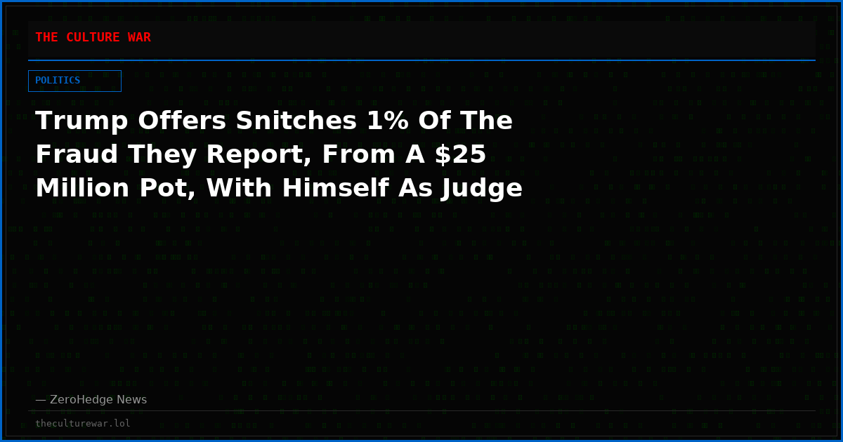 Trump Offers Snitches 1% Of The Fraud They Report, From A $25 Million Pot, With Himself As Judge
