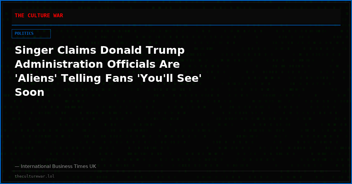 Singer Claims Donald Trump Administration Officials Are 'Aliens' Telling Fans 'You'll See' Soon
