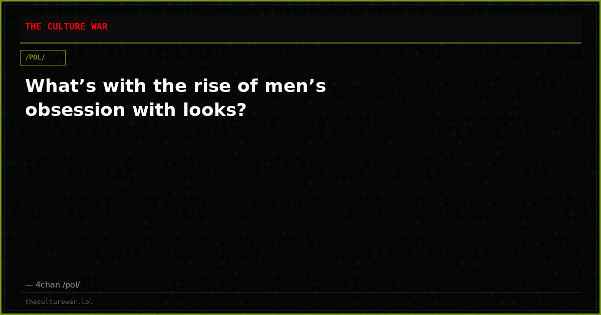 What’s with the rise of men’s obsession with looks?
