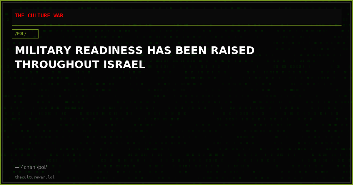 MILITARY READINESS HAS BEEN RAISED THROUGHOUT ISRAEL