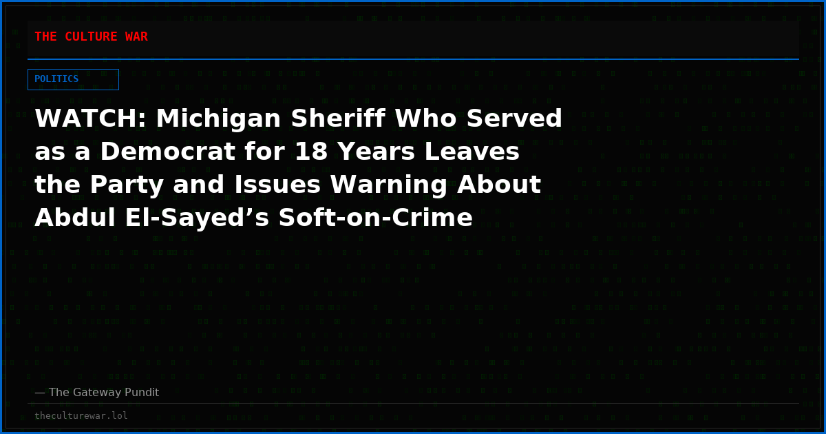 WATCH: Michigan Sheriff Who Served as a Democrat for 18 Years Leaves the Party and Issues Warning About Abdul El-Sayed’s Soft-on-Crime Policies