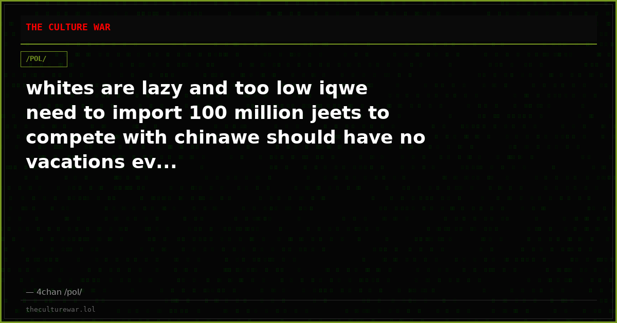 whites are lazy and too low iqwe need to import 100 million jeets to compete with chinawe should have no vacations ev...