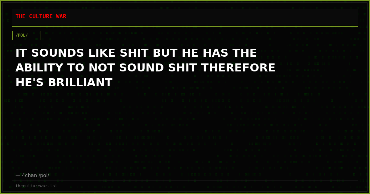 IT SOUNDS LIKE SHIT BUT HE HAS THE ABILITY TO NOT SOUND SHIT THEREFORE HE'S BRILLIANT