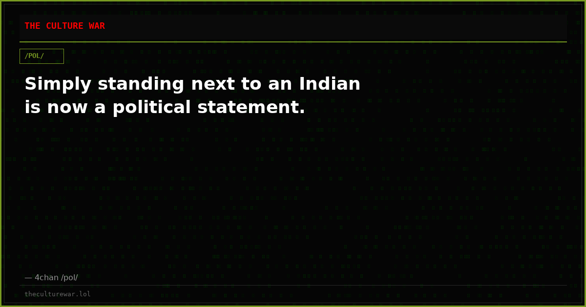Simply standing next to an Indian is now a political statement.