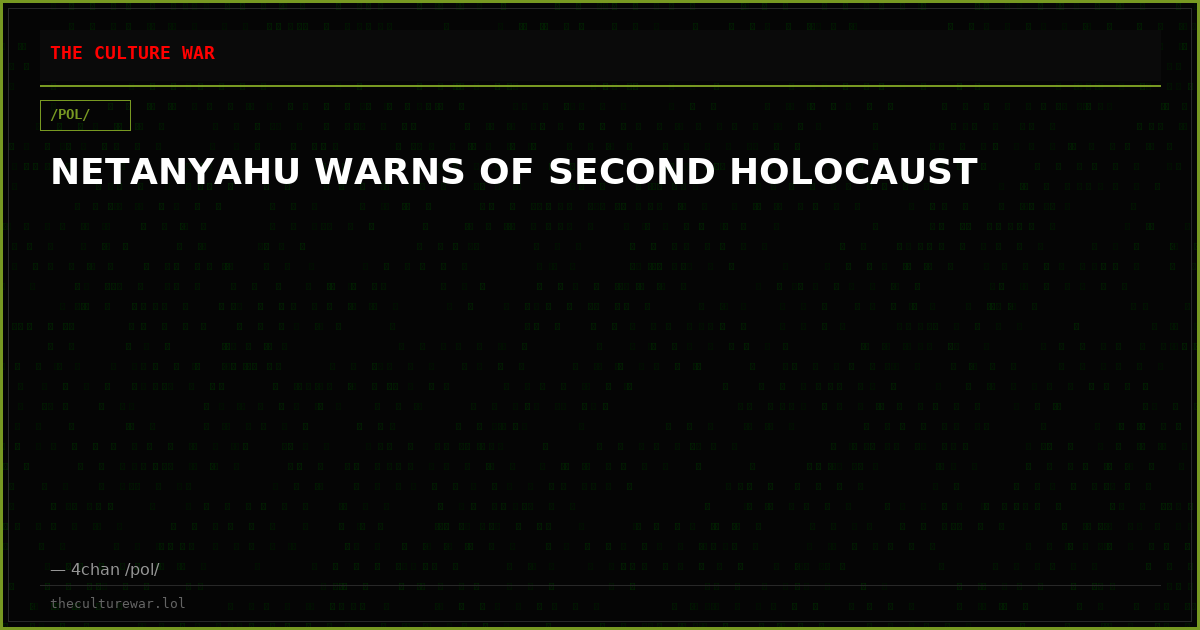 NETANYAHU WARNS OF SECOND HOLOCAUST