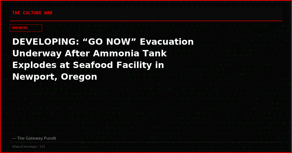 DEVELOPING: “GO NOW” Evacuation Underway After Ammonia Tank Explodes at Seafood Facility in Newport, Oregon