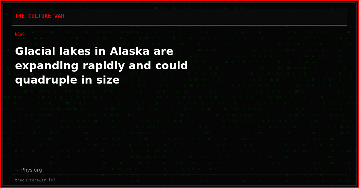 Glacial lakes in Alaska are expanding rapidly and could quadruple in size