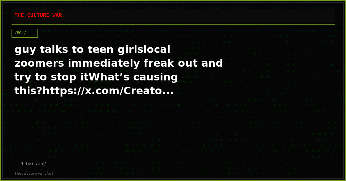 guy talks to teen girlslocal zoomers immediately freak out and try to stop itWhat’s causing this?https://x.com/Creato...