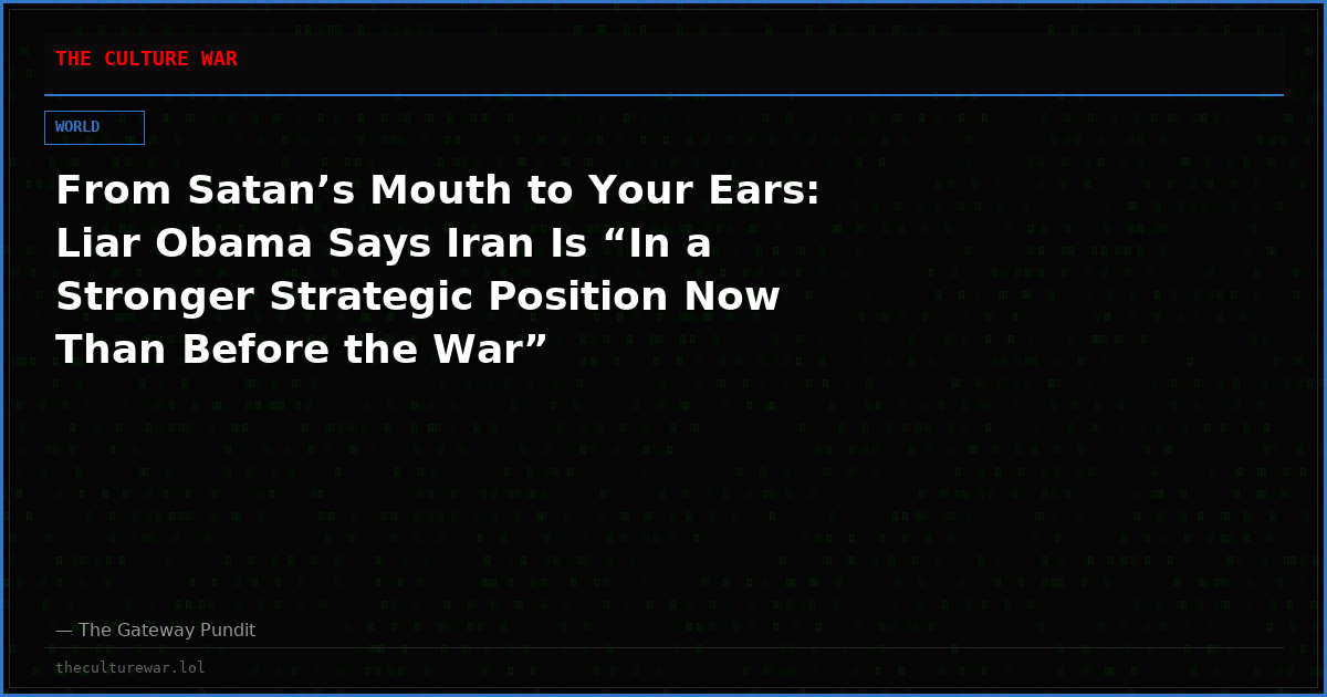 From Satan’s Mouth to Your Ears: Liar Obama Says Iran Is “In a Stronger Strategic Position Now Than Before the War”