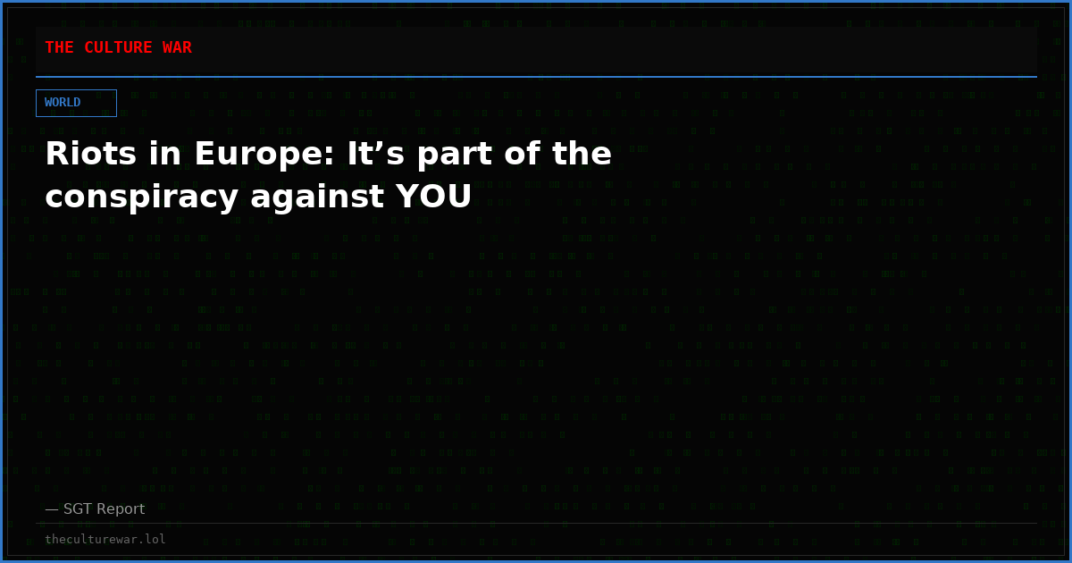 Riots in Europe: It’s part of the conspiracy against YOU