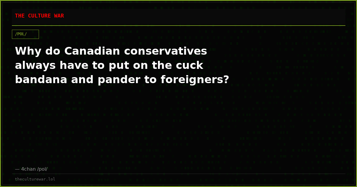 Why do Canadian conservatives always have to put on the cuck bandana and pander to foreigners?