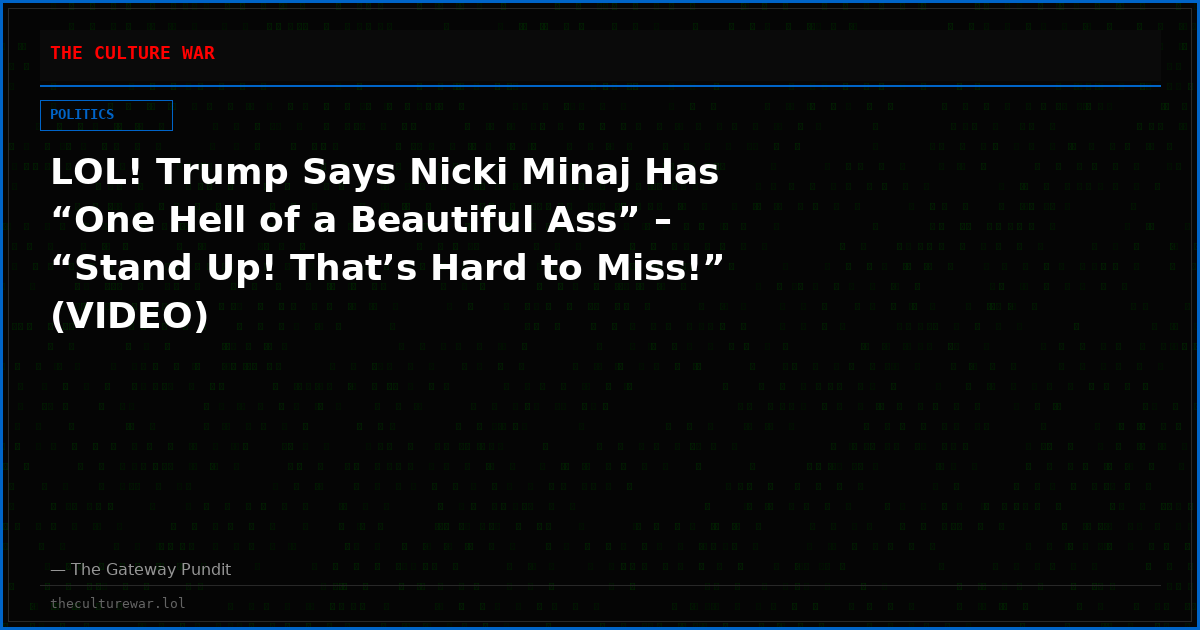 LOL! Trump Says Nicki Minaj Has “One Hell of a Beautiful Ass” – “Stand Up! That’s Hard to Miss!” (VIDEO)