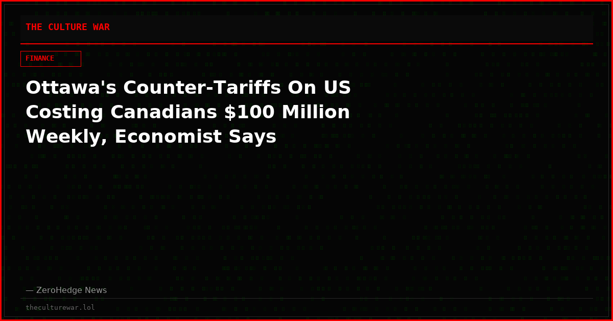 Ottawa's Counter-Tariffs On US Costing Canadians $100 Million Weekly, Economist Says