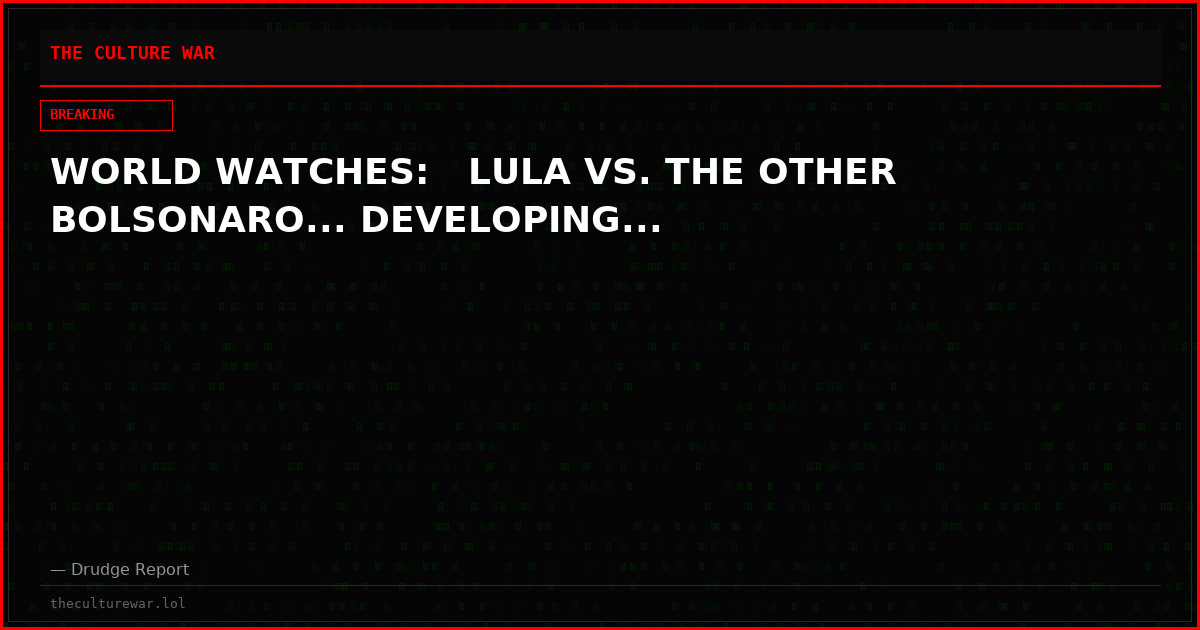 WORLD WATCHES:   LULA VS. THE OTHER BOLSONARO... DEVELOPING...