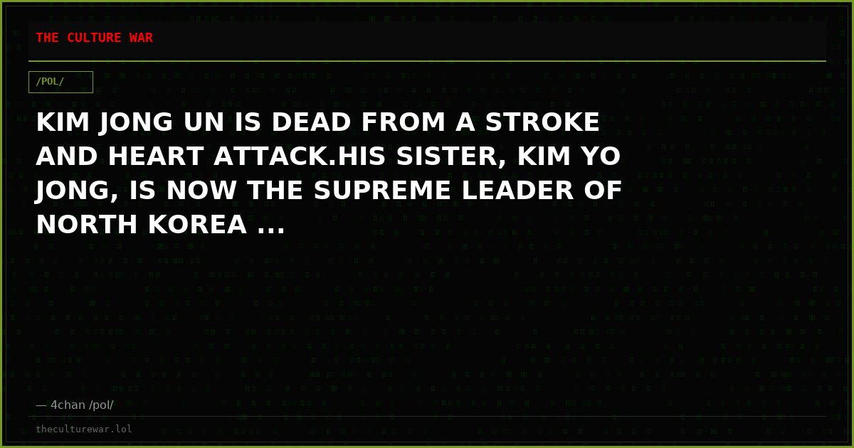KIM JONG UN IS DEAD FROM A STROKE AND HEART ATTACK.HIS SISTER, KIM YO JONG, IS NOW THE SUPREME LEADER OF NORTH KOREA ...