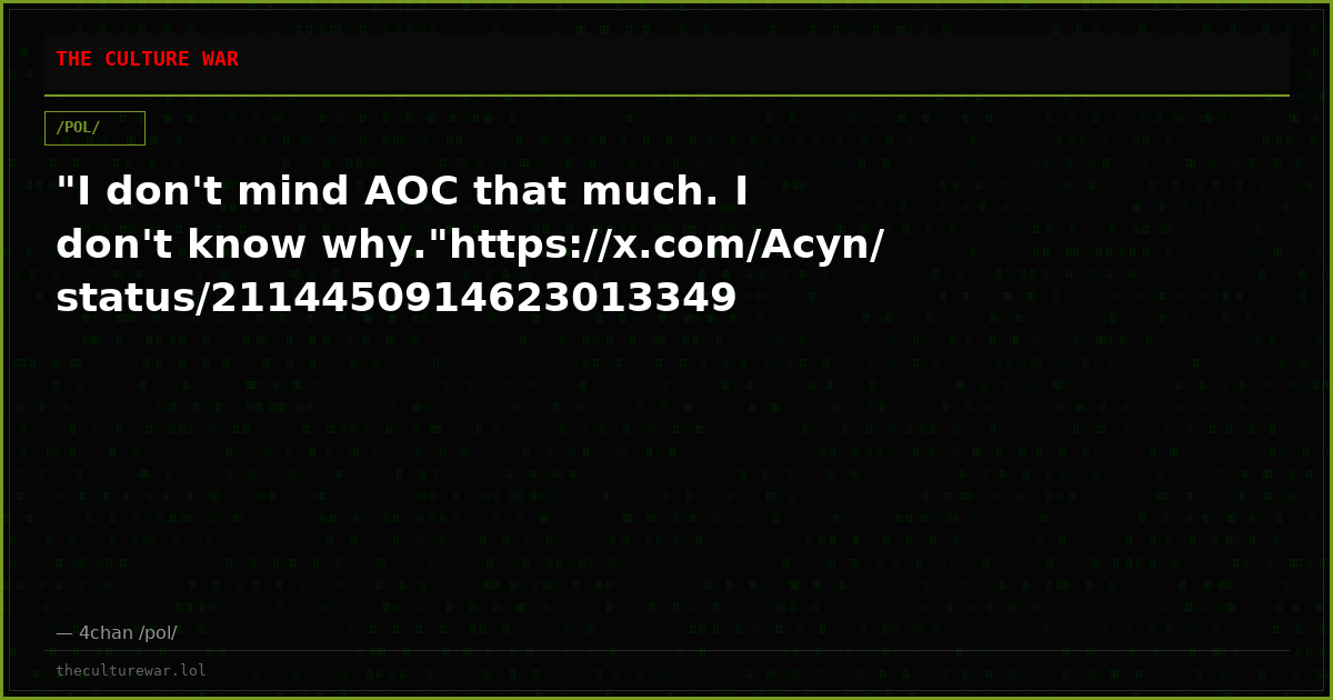 "I don't mind AOC that much. I don't know why."https://x.com/Acyn/status/2114450914623013349