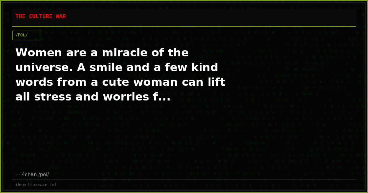 Women are a miracle of the universe. A smile and a few kind words from a cute woman can lift all stress and worries f...